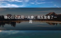 糖心日记这段一人食，我反复看了一周