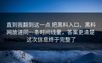 直到我翻到这一点 把黑料入口、黑料网放进同一条时间线里，答案更清楚 这次信息终于完整了