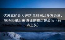 这波真的让人破防 黑料网从多方说法，把脉络串起来 真正的重点在最后（有点上头）