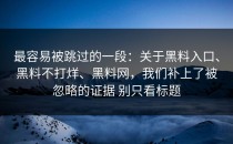 最容易被跳过的一段：关于黑料入口、黑料不打烊、黑料网，我们补上了被忽略的证据 别只看标题