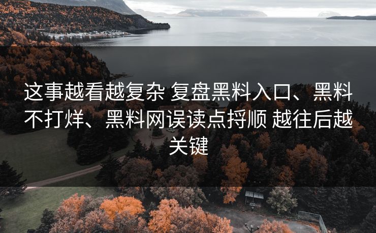 这事越看越复杂 复盘黑料入口、黑料不打烊、黑料网误读点捋顺 越往后越关键  第1张