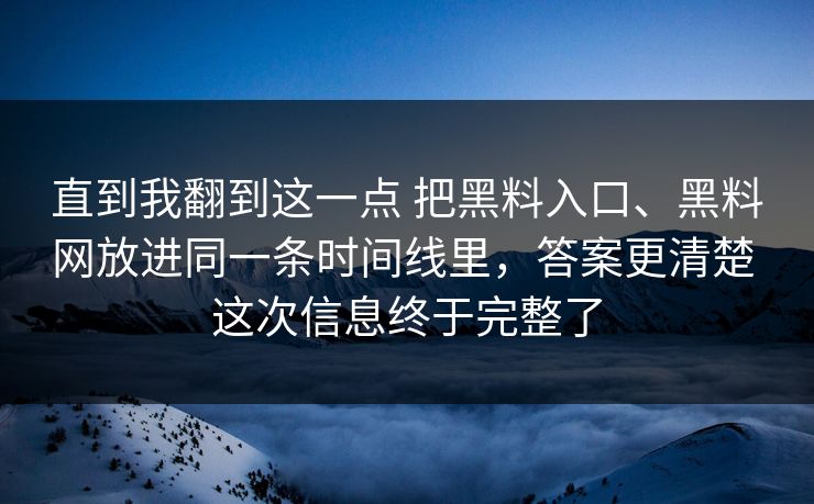 直到我翻到这一点 把黑料入口、黑料网放进同一条时间线里，答案更清楚 这次信息终于完整了  第1张