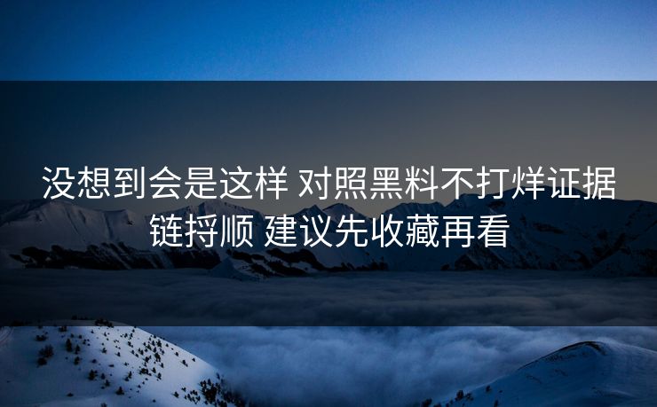 没想到会是这样 对照黑料不打烊证据链捋顺 建议先收藏再看  第1张