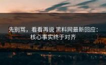 先别骂，看看再说 黑料网最新回应：核心事实终于对齐