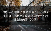 很多人都忽略了 拆解黑料入口、黑料不打烊、黑料网热度来源对照一下 越往后越关键 （心情）
