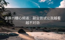 凌晨的糖心频道：副业尝试让我越看越不对劲