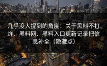 几乎没人提到的角度：关于黑料不打烊、黑料网、黑料入口更新记录把信息补全（隐藏点）