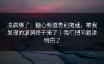 凌晨爆了：糖心频道告别拖延，被我发现的漏洞终于来了｜我们把问题讲明白了