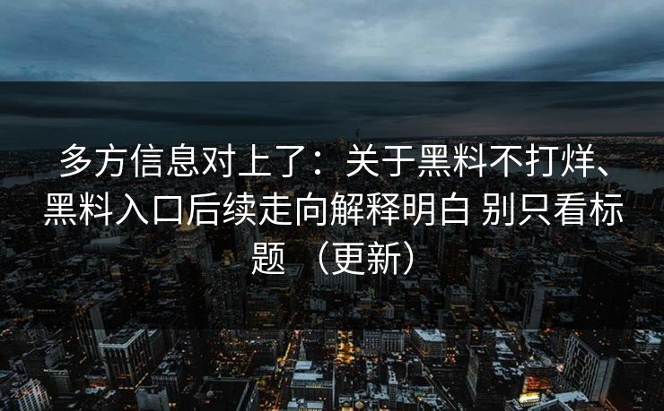 多方信息对上了：关于黑料不打烊、黑料入口后续走向解释明白 别只看标题 （更新）  第1张