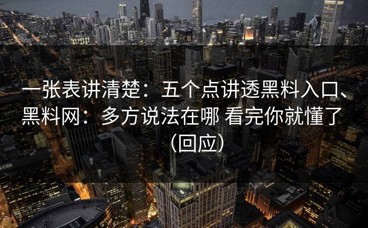 一张表讲清楚：五个点讲透黑料入口、黑料网：多方说法在哪 看完你就懂了 （回应）  第1张